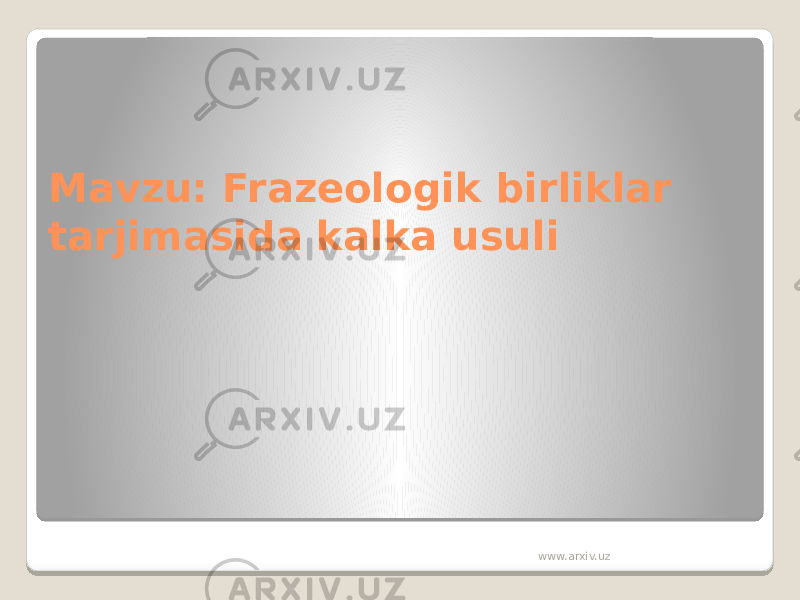 Mavzu: Frazeologik birliklar tarjimasida kalka usuli www.arxiv.uz 