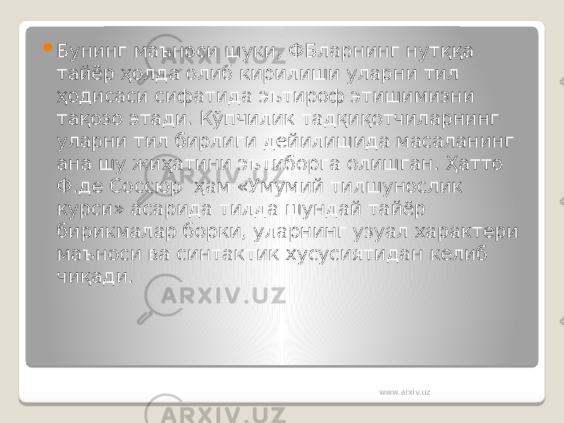  Бунинг маъноси шуки, ФБларнинг нутққа тайёр ҳолда олиб кирилиши уларни тил ҳодисаси сифатида эътироф этишимизни тақозо этади. Кўпчилик тадқиқотчиларнинг уларни тил бирлиги дейилишида масаланинг ана шу жиҳатини эътиборга олишган. Ҳатто Ф.де Соссюр  ҳам «Умумий тилшунослик курси» асарида тилда шундай тайёр бирикмалар борки, уларнинг узуал характери маъноси ва синтактик хусусиятидан келиб чиқади. www.arxiv.uz 