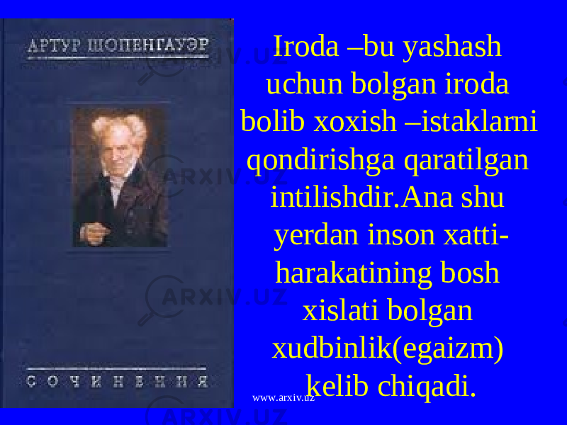 Iroda –bu yashash uchun bolgan iroda bolib xoxish –istaklarni qondirishga qaratilgan intilishdir.Ana shu yerdan inson xatti- harakatining bosh xislati bolgan xudbinlik(egaizm) kelib chiqadi. www.arxiv.uz 