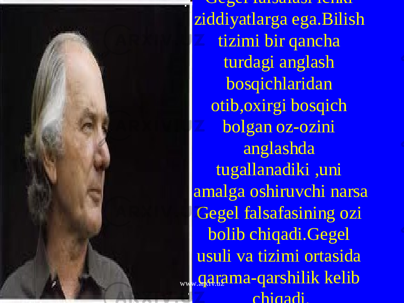 Gegel falsafasi ichki ziddiyatlarga ega.Bilish tizimi bir qancha turdagi anglash bosqichlaridan otib,oxirgi bosqich bolgan oz-ozini anglashda tugallanadiki ,uni amalga oshiruvchi narsa Gegel falsafasining ozi bolib chiqadi.Gegel usuli va tizimi ortasida qarama-qarshilik kelib chiqadi.www.arxiv.uz 