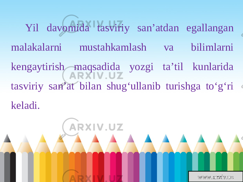 www.arxiv.uzYil davomida tasviriy san’atdan egallangan malakalarni mustahkamlash va bilimlarni kengaytirish maqsadida yozgi ta’til kunlarida tasviriy san’at bilan shug‘ullanib turishga to‘g‘ri keladi. 