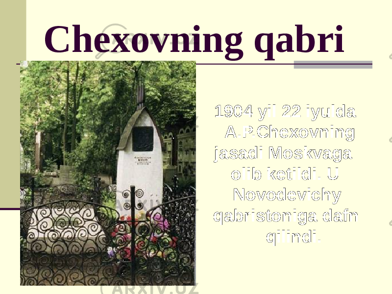 Chexovning qabri 1904 yil 22 iyulda A.P.Chexovning jasadi Moskvaga olib ketildi. U Novodevichy qabristoniga dafn qilindi. 