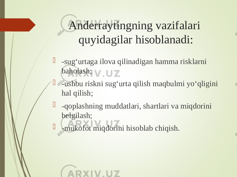 Anderraytingning vazifalari quyidagilar hisoblanadi:  -sug‘urtaga ilova qilinadigan hamma risklarni baholash;  -ushbu riskni sug‘urta qilish maqbulmi yo‘qligini hal qilish;  -qoplashning muddatlari, shartlari va miqdorini belgilash;  -mukofot miqdorini hisoblab chiqish. 