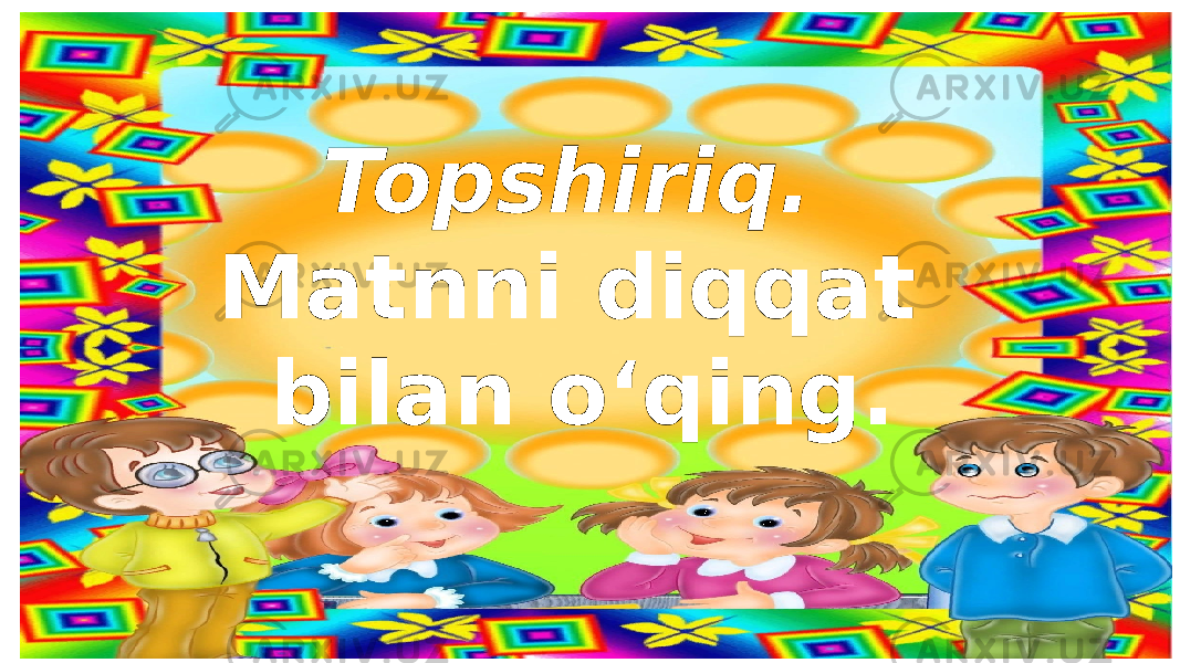 Topshiriq. Matnni diqqat bilan o‘qing. 