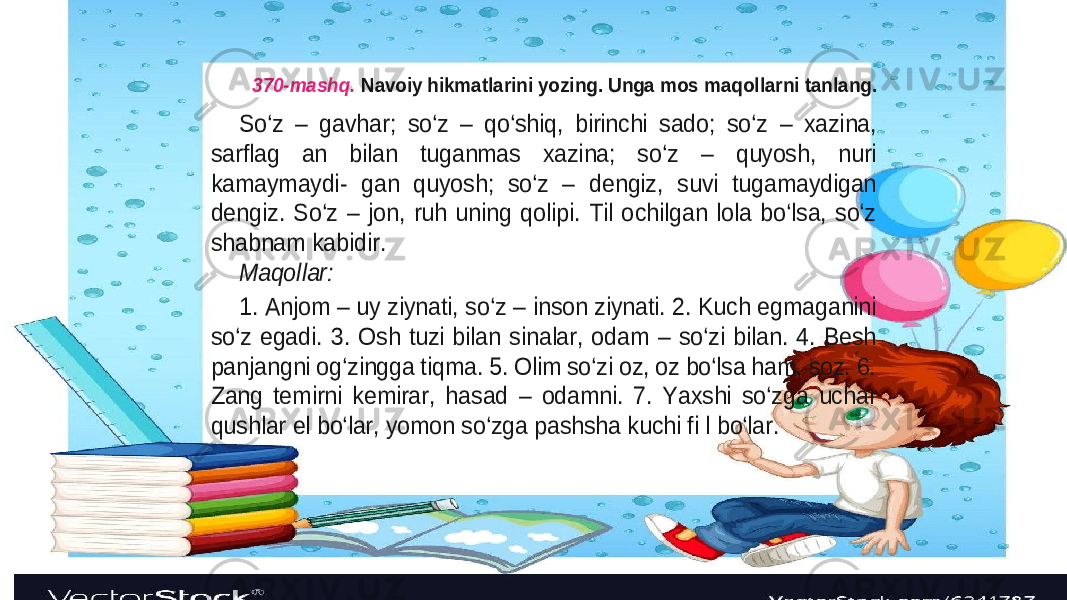 370 -mashq. Navoiy hikmatlarini yozing. Unga mos maqollarni tanlang. So‘z – gavhar; so‘z – qo‘shiq, birinchi sado; so‘z – xazina, sarflag an bilan tuganmas xazina; so‘z – quyosh, nuri kamaymaydi - gan quyosh; so‘z – dengiz, suvi tugamaydigan dengiz. So‘z – jon, ruh uning qolipi. Til ochilgan lola bo‘lsa, so‘z shabnam kabidir. Maqollar: 1. Anjom – uy ziynati, so‘z – inson ziynati. 2. Kuch egmaganini so‘z egadi. 3. Osh tuzi bilan sinalar, odam – so‘zi bilan. 4. Besh panjangni og‘zingga tiqma. 5. Olim so‘zi oz, oz bo‘lsa ham, soz. 6. Zang temirni kemirar, hasad – odamni. 7. Yaxshi so‘zga ucha r qushlar el bo‘lar, yomon so‘zga pashsha kuchi fi l bo‘lar. 