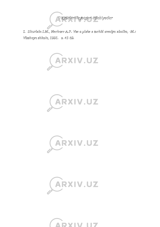 Fоydаlаnilаyotgаn аdаbiyotlаr 1. Skuriхin I.M., Nеchаеv А.P. Vsе о pishе s tоchki zrеniya хimikа, -M.: Visshаya shkоlа, 1991. –s. 41-59. 