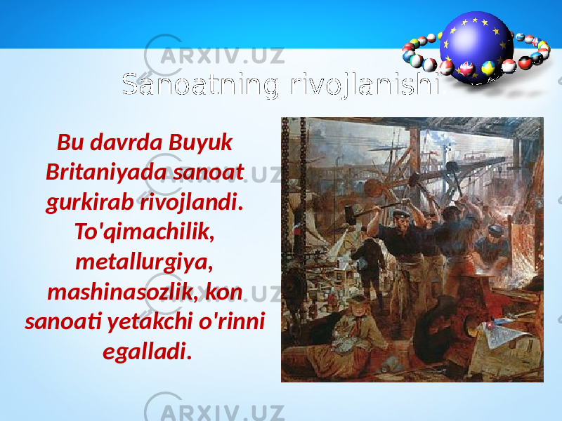 Sanoatning rivojlanishi. Bu davrda Buyuk Britaniyada sanoat gurkirab rivojlandi. To&#39;qimachilik, metallurgiya, mashinasozlik, kon sanoati yetakchi o&#39;rinni egalladi. 