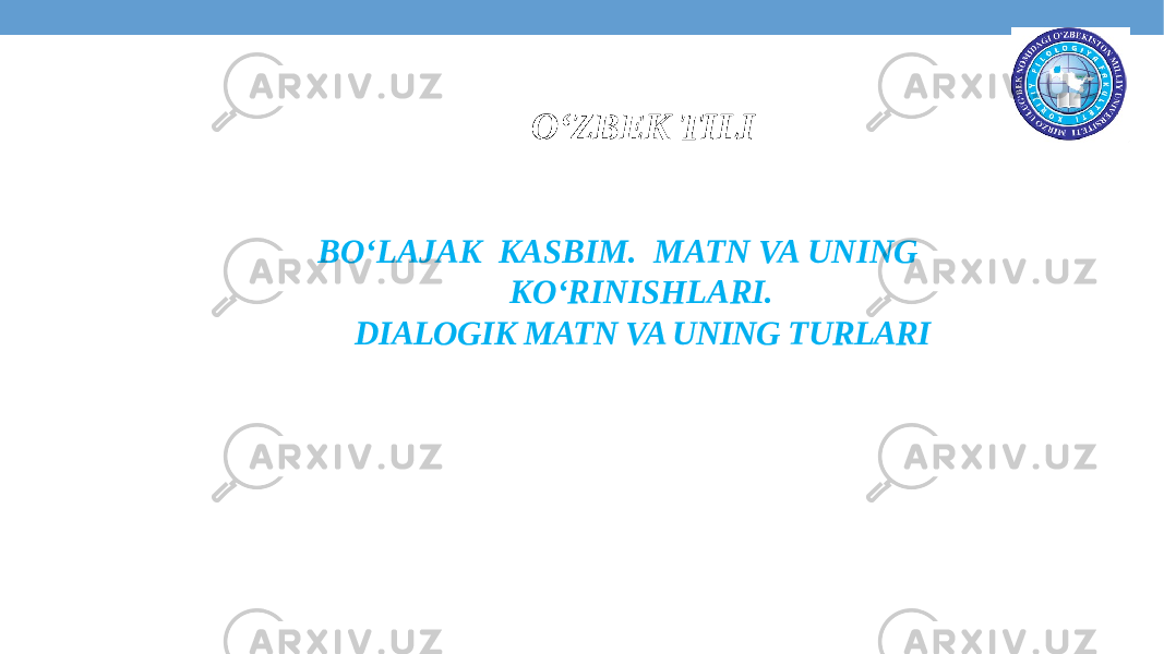 O‘ZBEK TILI BO‘LAJAK KASBIM. MATN VA UNING KO‘RINISHLARI. DIALOGIK MATN VA UNING TURLARI 