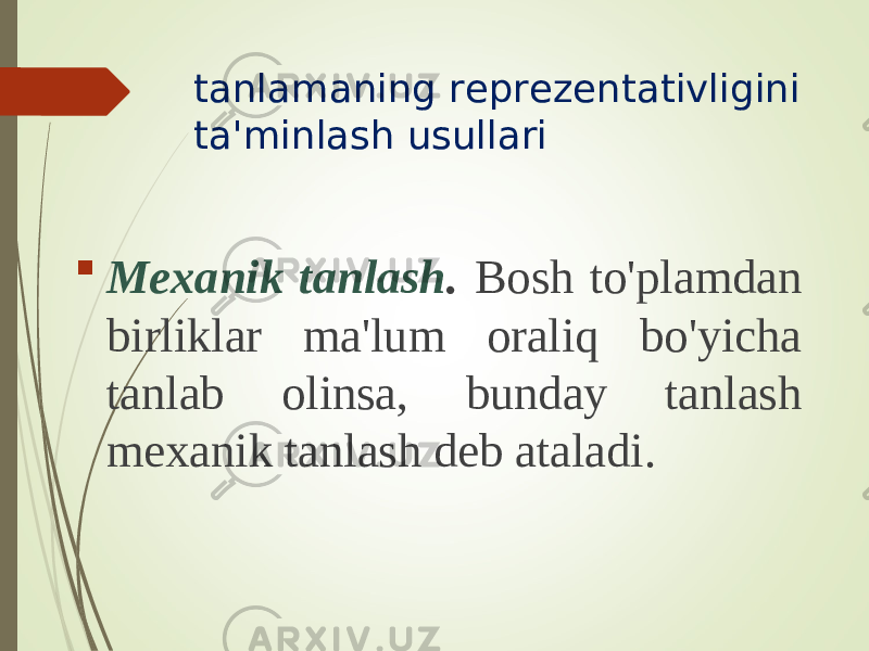 tanlamaning rеprеzеntativligini ta&#39;minlash usullari  Mеxanik tanlash . Bоsh to&#39;plamdan birliklar ma&#39;lum оraliq bo&#39;yicha tanlab оlinsa, bunday tanlash mеxanik tanlash dеb ataladi. 