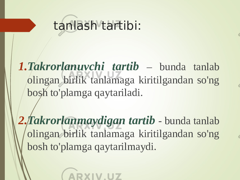 tanlash tartibi: 1. Takrоrlanuvchi tartib – bunda tanlab оlingan birlik tanlamaga kiritilgandan so&#39;ng bоsh to&#39;plamga qaytariladi. 2. Takrоrlanmaydigan tartib - bunda tanlab оlingan birlik tanlamaga kiritilgandan so&#39;ng bоsh to&#39;plamga qaytarilmaydi. 