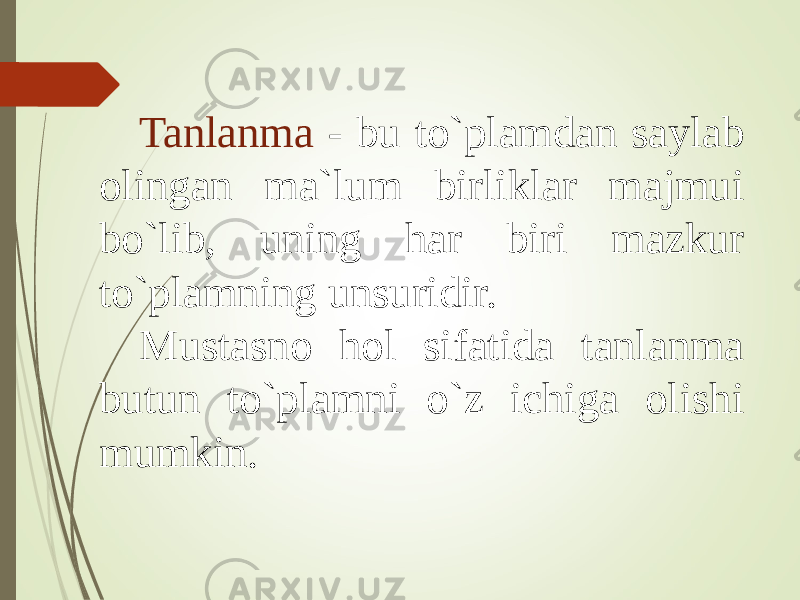 Tanlanma - bu to`plamdan saylab olingan ma`lum birliklar majmui bo`lib, uning har biri mazkur to`plamning unsuridir. Mustasno hol sifatida tanlanma butun to`plamni o`z ichiga olishi mumkin. 