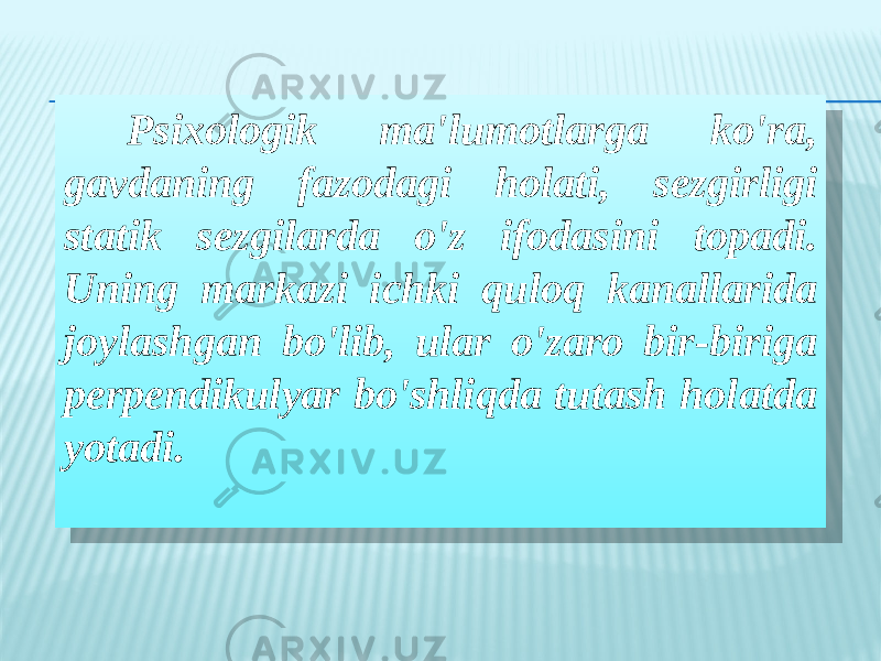  Psixologik ma&#39;lumotlarga ko&#39;ra, gavdaning fazodagi holati, sezgirligi statik sezgilarda o&#39;z ifodasini topadi. Uning markazi ichki quloq kanallarida joylashgan bo&#39;lib, ular o&#39;zaro bir-biriga perpendikulyar bo&#39;shliqda tutash holatda yotadi. 0A 26 16030F1403020502160A 0C 2F 1B081C 1E15091E150214051113041C 1C0807 