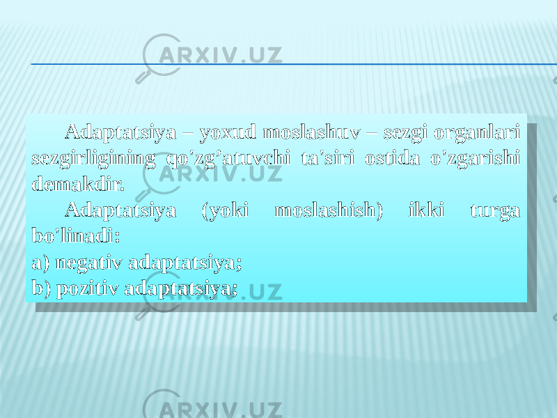 Adaptatsiya – yoxud moslashuv – sezgi organlari sezgirligining qo&#39;zg’atuvchi ta&#39;siri ostida o&#39;zgarishi demakdir. Adaptatsiya (yoki moslashish) ikki turga bo&#39;linadi: a) negativ adaptatsiya; b) pozitiv adaptatsiya;04 0F 1A0A30 04 2616 13 2629 