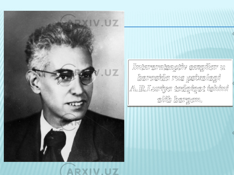 Interoretseptiv sezgilar u borasida rus psixologi A.R.Luriya tadqiqot ishini olib borgan. 280207 18 01 08 