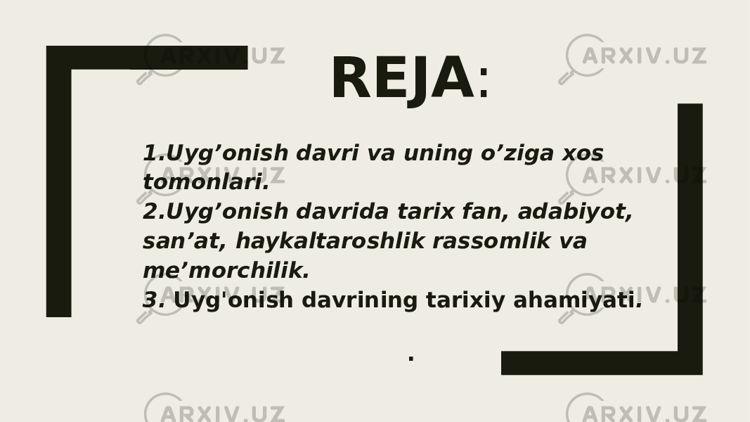 REJA : 1.Uyg’onish davri va uning o’ziga xos tomonlari. 2.Uyg’onish davrida tarix fan, adabiyot, san’at, haykaltaroshlik rassomlik va me’morchilik. 3. Uyg&#39;onish davrining tarixiy ahamiyati .   . 