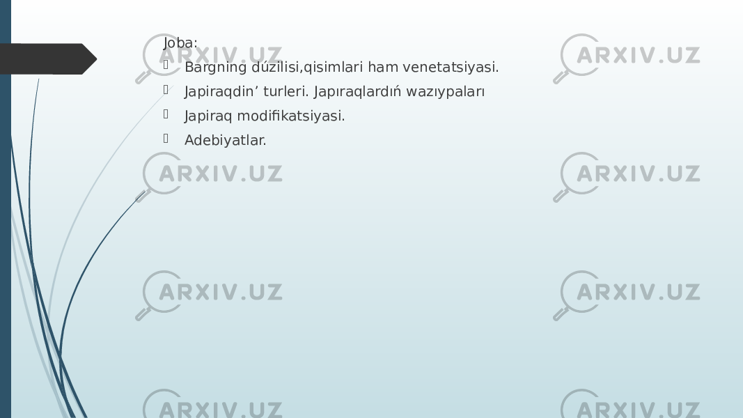 Joba:  Bargning dúzilisi,qisimlari ham venetatsiyasi.  Japiraqdin’ turleri. Japıraqlardıń wazıypaları  Japiraq modifikatsiyasi.  Adebiyatlar. 