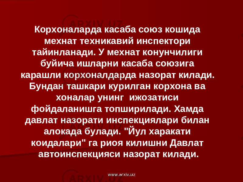 Корхоналарда касаба союз кошида мехнат техникавий инспектори тайинланади. У мехнат конунчилиги буйича ишларни касаба союзига карашли корхоналдарда назорат килади. Бундан ташкари курилган корхона ва хоналар унинг ижозатиси фойдаланишга топширилади. Хамда давлат назорати инспекциялари билан алокада булади. &#34;Йул харакати коидалари&#34; га риоя килишни Давлат автоинспекцияси назорат килади. www.arxiv.uzwww.arxiv.uz 