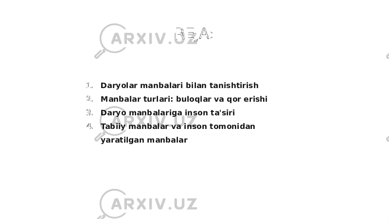 REJA: 1. Daryolar manbalari bilan tanishtirish 2. Manbalar turlari: buloqlar va qor erishi 3. Daryo manbalariga inson ta&#39;siri 4. Tabiiy manbalar va inson tomonidan yaratilgan manbalar 