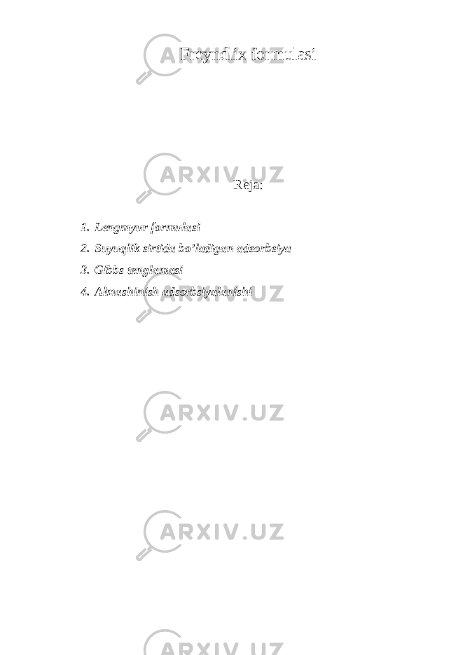 Freyndlix formulasi Reja: 1. Lengmyur formulasi 2. Suyuqlik sirtida bo’ladigan adsorbsiya 3. Gibbs tenglamasi 4. Almashinish adsorbsiyalanishi 