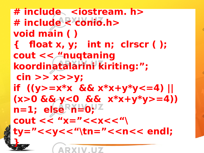 # include <iostream. h> # include < conio.h> void main ( ) { float x, y; int n; clrscr ( ); cout << “nuqtaning koordinatalarini kiriting:”; cin >> x>>y; if ((y>=x*x && x*x+y*y<=4) || (x>0 && y<0 && x*x+y*y>=4)) n=1; else n=0; cout << “x=”<<x<<“\ ty=”<<y<<“\tn=”<<n<< endl; } 