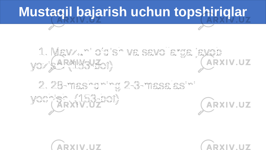 1. Mavzuni o‘qish va savollarga javob yozish. (153-bet) 2. 28-mashqning 2-3-masalasini yechish. (153-bet)Mustaqil bajarish uchun topshiriqlar 