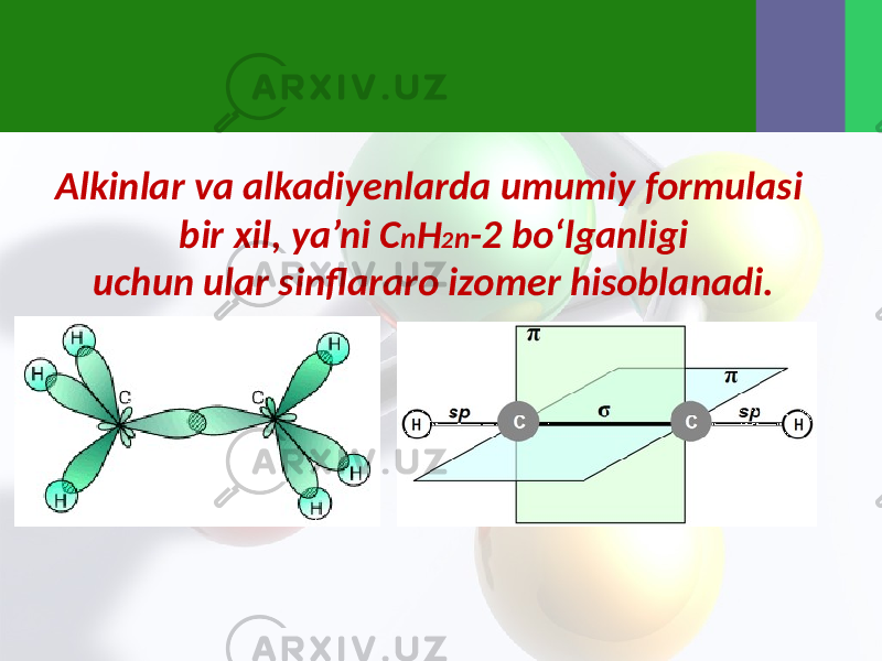 Alkinlar va alkadiyenlarda umumiy formulasi bir xil, ya’ni C n H 2 n -2 bo‘lganligi uchun ular sinflararo izomer hisoblanadi. 