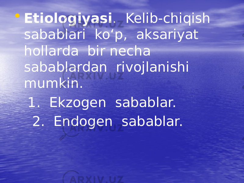 • Etiologiyasi . Kelib-chiqish sabablari ko‘p, aksariyat hollarda bir necha sabablardan rivojlanishi mumkin. 1. Ekzogen sabablar. 2. Endogen sabablar. 