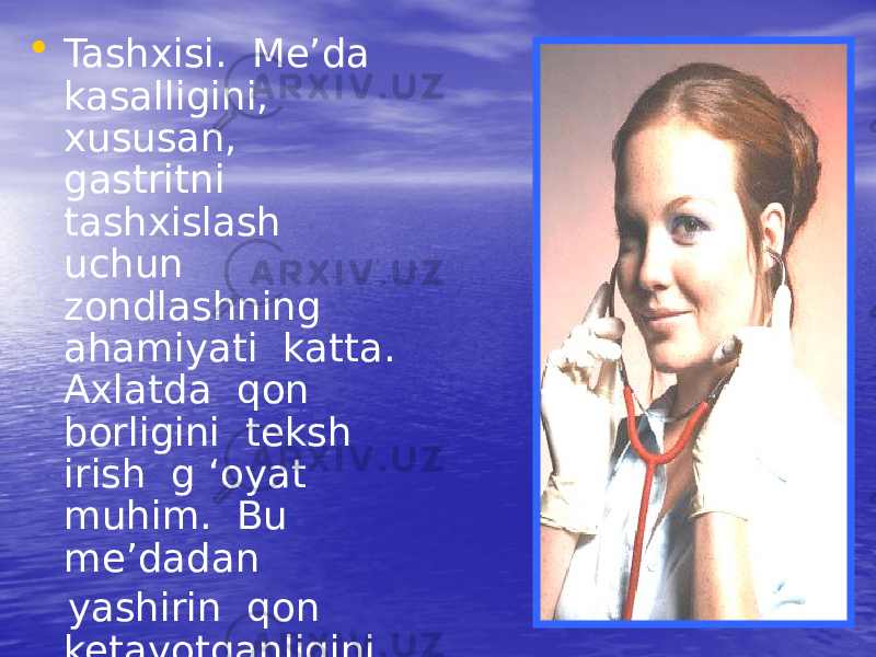 • Tashxisi. Me’da kasalligini, xususan, gastritni tashxislash uchun zondlashning ahamiyati katta. Axlatda qon borligini teksh irish g ‘oyat muhim. Bu me’dadan yashirin qon ketayotganligini aniqlashga imkon beradi. 