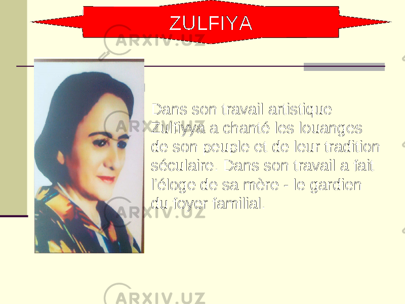  Dans son travail artistique Zulfiyya a chanté les louanges de son peuple et de leur tradition séculaire. Dans son travail a fait l&#39;éloge de sa mère - le gardien du foyer familial. ZULFIYA 