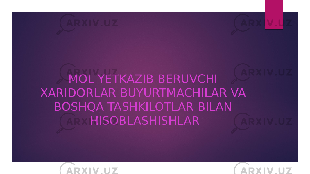MOL YETKAZIB BERUVCHI XARIDORLAR BUYURTMACHILAR VA BOSHQA TASHKILOTLAR BILAN HISOBLASHISHLAR 