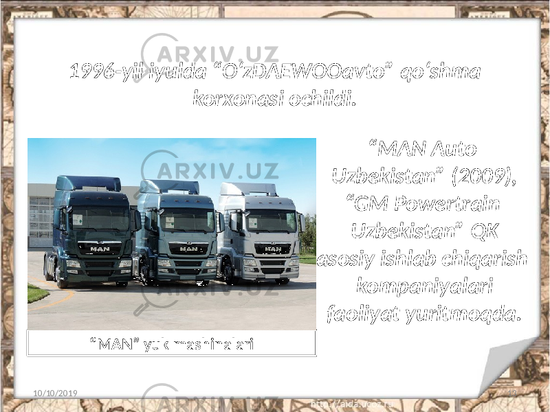 1996-yil iyulda “O‘zDAEWOOavto” qo‘shma korxonasi ochildi. 10/10/2019 13“ MAN Auto Uzbekistan” (2009), “ GM Powertrain Uzbekistan” QK asosiy ishlab chiqarish kompaniyalari faoliyat yuritmoqda. “ MAN” yuk mashinalari 