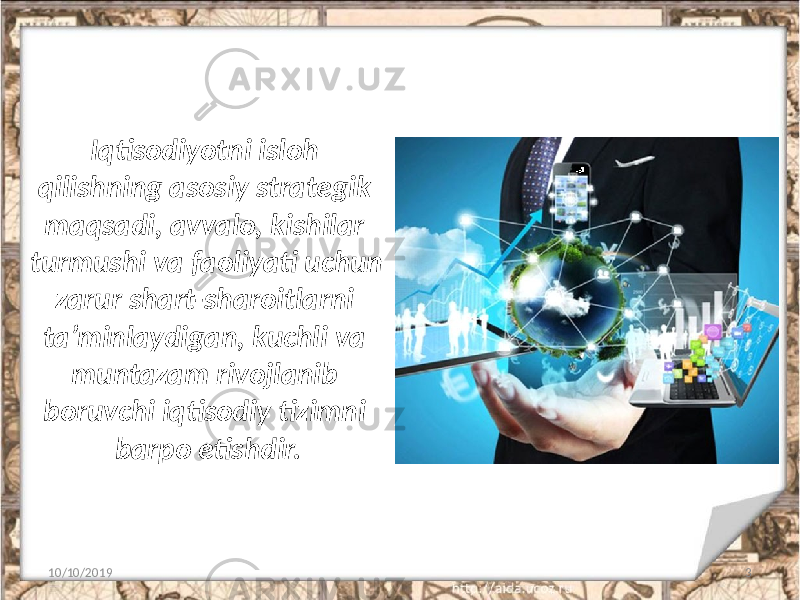 Iqtisodiyotni isloh qilishning asosiy strategik maqsadi, avvalo, kishilar turmushi va faoliyati uchun zarur shart-sharoitlarni ta’minlaydigan, kuchli va muntazam rivojlanib boruvchi iqtisodiy tizimni barpo etishdir. 10/10/2019 3 