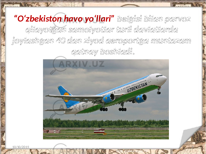 “ O‘zbekiston havo yo‘llari” belgisi bilan parvoz qilayotgan samolyotlar turli davlatlarda joylashgan 40 dan ziyod aeroportga muntazam qatnay boshladi. 10/10/2019 8 