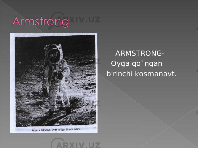  ARMSTRONG- Oyga qo`ngan birinchi kosmanavt. 