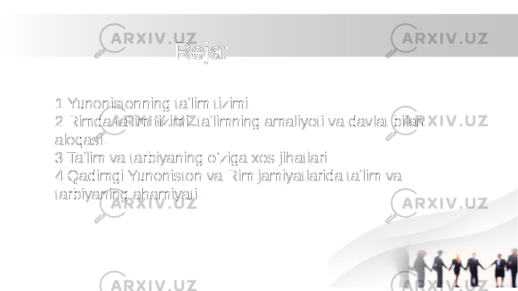 Reja: 1 Yunonistonning ta&#39;lim tizimi. 2 Rimda ta&#39;lim tizimi: ta&#39;limning amaliyoti va davlat bilan aloqasi. 3 Ta&#39;lim va tarbiyaning o‘ziga xos jihatlari 4 Qadimgi Yunoniston va Rim jamiyatlarida ta&#39;lim va tarbiyaning ahamiyati. 