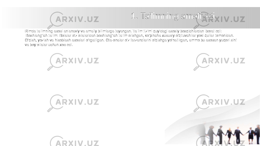 1. Ta&#39;limning amaliyoti Rimda ta&#39;limning asosi an&#39;anaviy va amaliy bilimlarga tayangan. Ta&#39;lim tizimi quyidagi asosiy bosqichlardan iborat edi: Boshlang‘ich ta&#39;lim: Bolalar o‘z oilalaridan boshlang‘ich ta&#39;lim olishgan, ko‘pincha xususiy o‘qituvchilar yoki qullar tomonidan. O‘qish, yozish va hisoblash asoslari o‘rgatilgan. Ota-onalar o‘z farzandlarini o‘qishga yo‘naltirgan, ammo bu asosan yuqori sinf va boy oilalar uchun xos edi. 