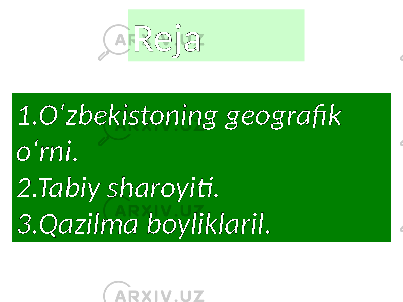 Reja 1.Oʻzbekistoning geografik oʻrni. 2.Tabiy sharoyiti. 3.Qazilma boyliklaril. 