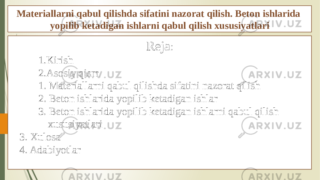 Materiallarni qabul qilishda sifatini nazorat qilish. Beton ishlarida yopilib ketadigan ishlarni qabul qilish xususiyatlari Reja : 1. Kirish 2. Asosiy qism 1. Materiallarni qabul qilishda sifatini nazorat qilish 2. Beton ishlarida yopilib ketadigan ishlar 3. Beton ishlarida yopilib ketadigan ishlarni qabul qilish xususiyatlari 3. Xulosa 4. Adabiyotlar 