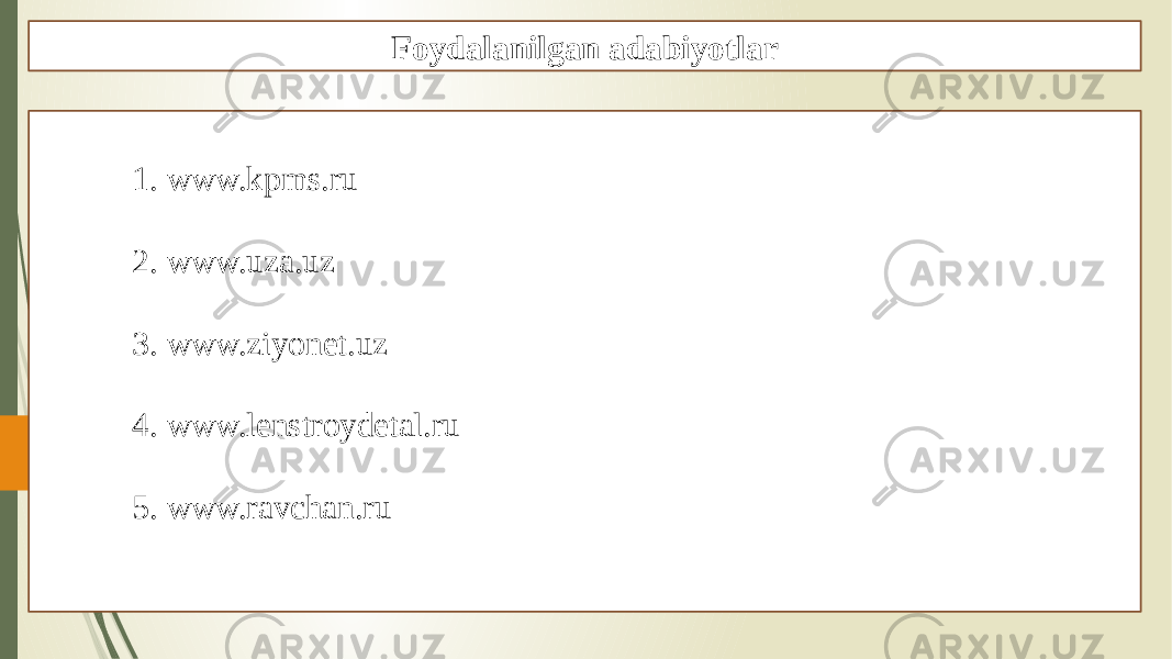 Foydalanilgan adabiyotlar 1. www.kpms.ru 2. www.uza.uz 3. www.ziyonet.uz 4. www.lenstroydetal.ru 5. www.ravchan.ru 