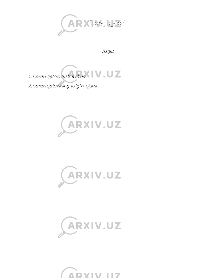 Loran qatori Reja: 1. Loran qatori tushunchasi 2. Loran qatorining to’g’ri qismi, 