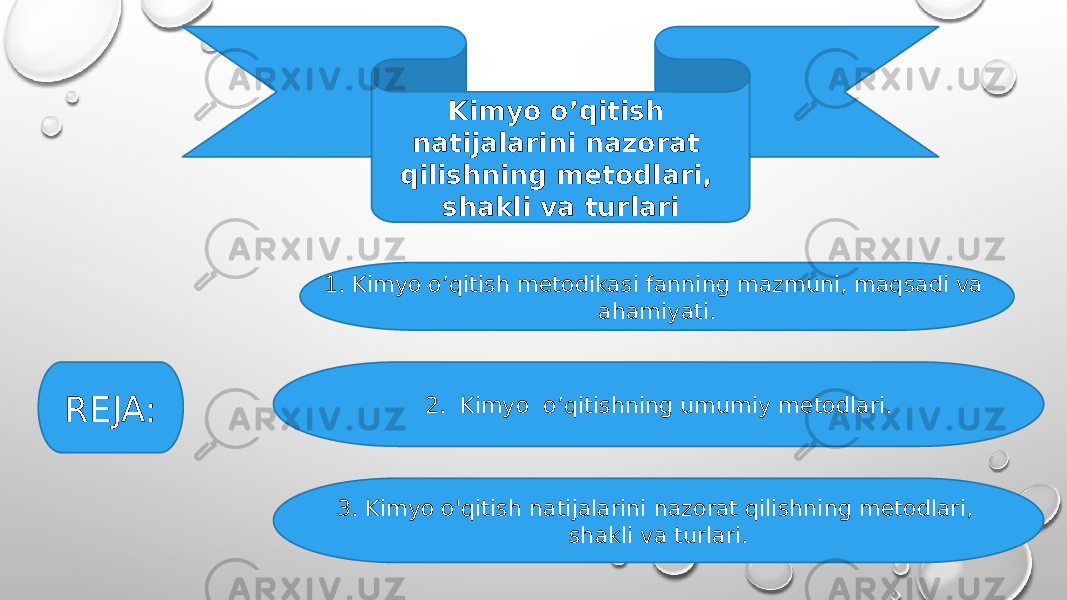 Kimyo o’qitish natijalarini nazorat qilishning metodlari, shakli va turlari 2. Kimyo o’qitishning umumiy metodlari. 3. Kimyo o&#39;qitish natijalarini nazorat qilishning metodlari, shakli va turlari.REJA: 1. Kimyo o’qitish metodikasi fanning mazmuni, maqsadi va ahamiyati. 