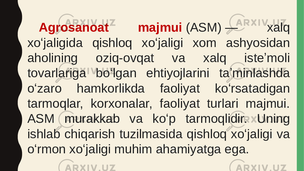 Agrosanoat majmui  (ASM) — xalq xoʻjaligida qishloq xoʻjaligi xom ashyosidan aholining oziq-ovqat va xalq isteʼmoli tovarlariga boʻlgan ehtiyojlarini taʼminlashda oʻzaro hamkorlikda faoliyat koʻrsatadigan tarmoqlar, korxonalar, faoliyat turlari majmui. ASM murakkab va koʻp tarmoqlidir. Uning ishlab chiqarish tuzilmasida qishloq xoʻjaligi va oʻrmon xoʻjaligi muhim ahamiyatga ega. 