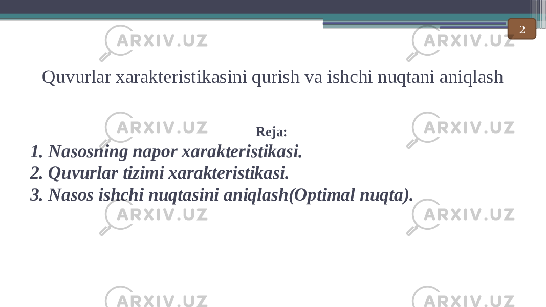 Quvurlar xarakteristikasini qurish va ishchi nuqtani aniqlash Reja: 1. Nasosning napor xarakteristikasi. 2. Quvurlar tizimi xarakteristikasi. 3. Nasos ishchi nuqtasini aniqlash(Optimal nuqta). 2 