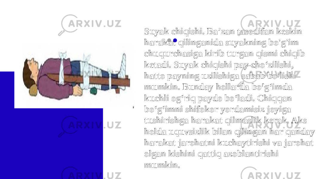 Suyak chiqishi. Ba’zan tasodifan keskin harakat qilinganida suyakning bo&#39;g&#39;im chuqurchasiga kirib turgan qismi chiqib ketadi. Suyak chiqishi pay cho‘zilishi, hatto payning uzilishiga sabab bo&#39;lishi mumkin. Bunday hollarda bo £ g‘imda kuchli og‘riq paydo bo‘ladi. Chiqqan bo‘g‘imni shifokor yordamisiz joyiga tushirishga harakat qilmaslik kerak. Aks holda uquvsizlik bilan qilingan har qanday harakat jarohatni kuchaytirishi va jarohat olgan kishini qattiq azoblantirishi mumkin. 