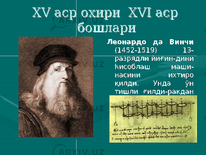  XV аср охири XVI аср XV аср охири XVI аср бошларибошлари Леонардо да ВинчиЛеонардо да Винчи (1452-1519) 13-(1452-1519) 13- разрядли йиғинразрядли йиғин -- дини дини ћисоблаш машићисоблаш маши -- насини ихтиро насини ихтиро қилди. Унда ўн қилди. Унда ўн тишли ғилдитишли ғилди -- ракдан ракдан фойдаланди.фойдаланди.    