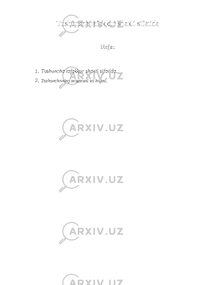 Т ushunch а t а f аkk ur sh ак li sif а tid а Reja: 1. Т ushunch а tаfаkkur sh ак li sif а tid а . 2. Т ushunch а ning m а zmuni v а h а jmi. 