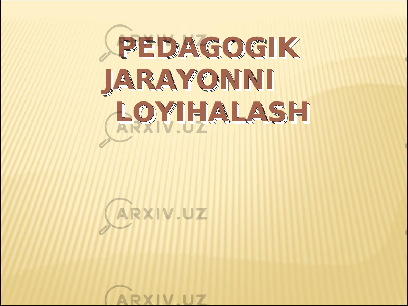 PEDAGOGIK PEDAGOGIK JARAYONNI JARAYONNI LOYIHALASHLOYIHALASH PEDAGOGIK PEDAGOGIK JARAYONNI JARAYONNI LOYIHALASHLOYIHALASH 