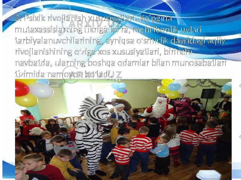 3. Psixik rivojlanish xususiyatlari. Ko&#39;pgina mutaxassislarning fikriga ko&#39;ra, mehribonlik uylari tarbiyalanuvchilarining, ayniqsa o&#39;smirlik davridagi aqliy rivojlanishining o&#39;ziga xos xususiyatlari, birinchi navbatda, ularning boshqa odamlar bilan munosabatlari tizimida namoyon bo&#39;ladi. 