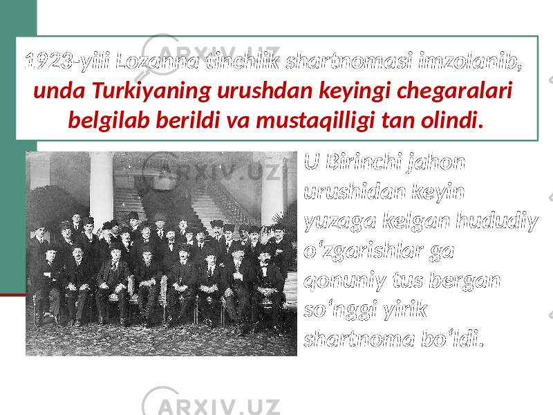 1923-yili Lozanna tinchlik shartnomasi imzolanib, unda Turkiyaning urushdan keyingi chegaralari belgilab berildi va mustaqilligi tan olindi. U Birinchi jahon urushidan keyin yuzaga kelgan hududiy o‘zgarishlar ga qonuniy tus bergan so‘nggi yirik shartnoma bo‘ldi. 