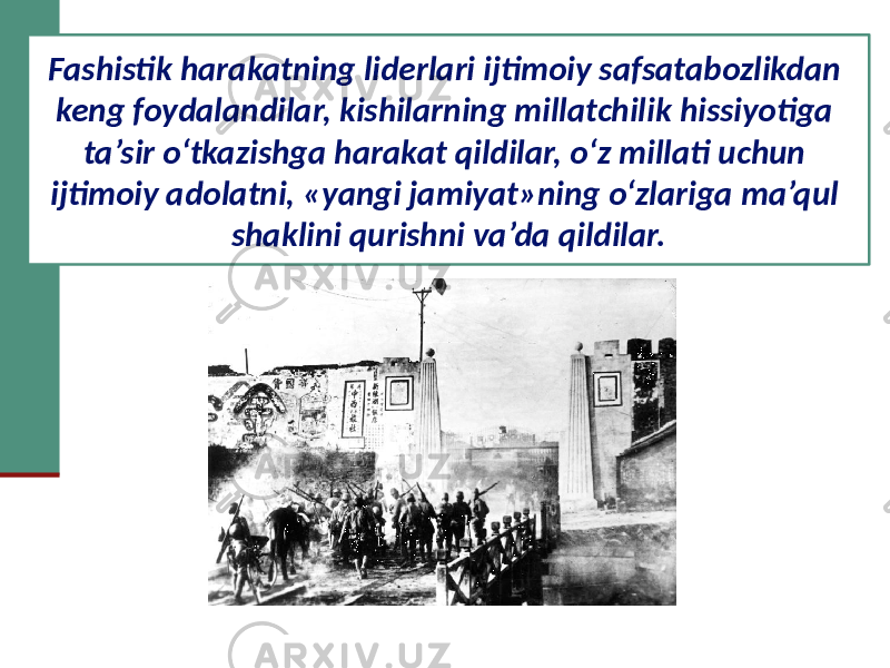 Fashistik harakatning liderlari ijtimoiy safsatabozlikdan keng foydalandilar, kishilarning millatchilik hissiyotiga ta’sir o‘tkazishga harakat qildilar, o‘z millati uchun ijtimoiy adolatni, «yangi jamiyat»ning o‘zlariga ma’qul shaklini qurishni va’da qildilar. 